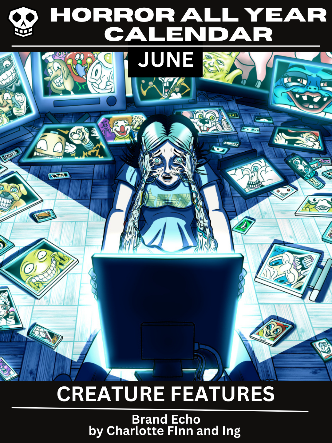 Horror All Year Calendar: June | Creature Features Featuring Brand Echo by Charlotte Finn and Ing. The graphics has a woman who is grasping onto a computer screen. The computer screen is grasping onth her in return with literally wiry and fleshy hands that have melded into the woman's skin and hair. Surrounding the woman are dozens of screens, each featuring the grim smiling countenence of a different colorful creature."