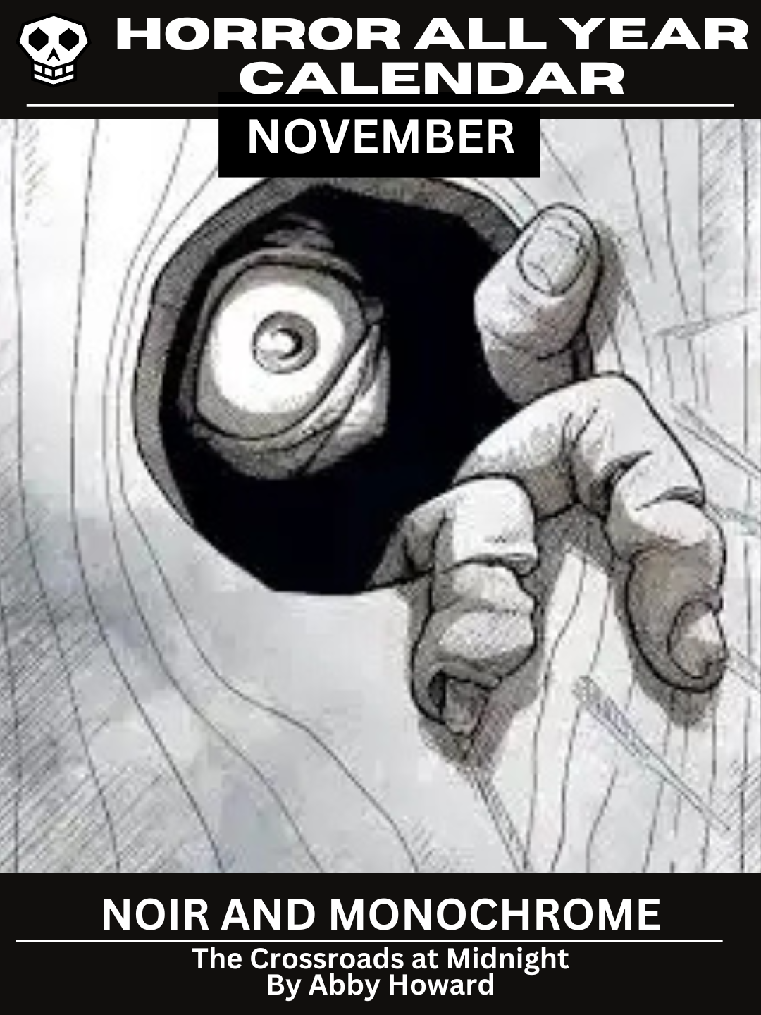 Horror All Year Calendar: November | Noir and Monochrome The Crossroads At Mignight by Abby Howard. The main graphic has a single staring eye peering out of a darkeend hole in a wooden fence. Three fingers, two of which are sliced open, are also seen through the hole."
